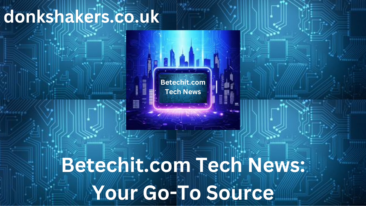 Betechit.com Tech News: Your Go-To Source