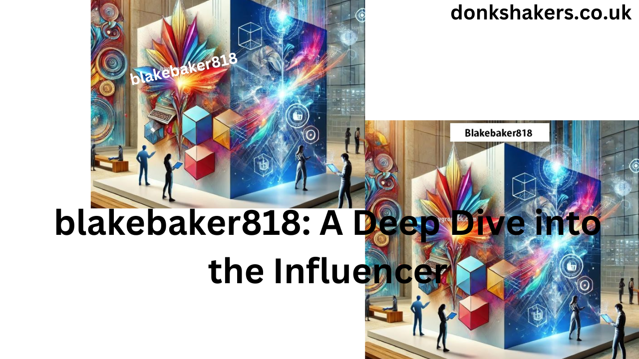 blakebaker818: A Deep Dive into the Influencer